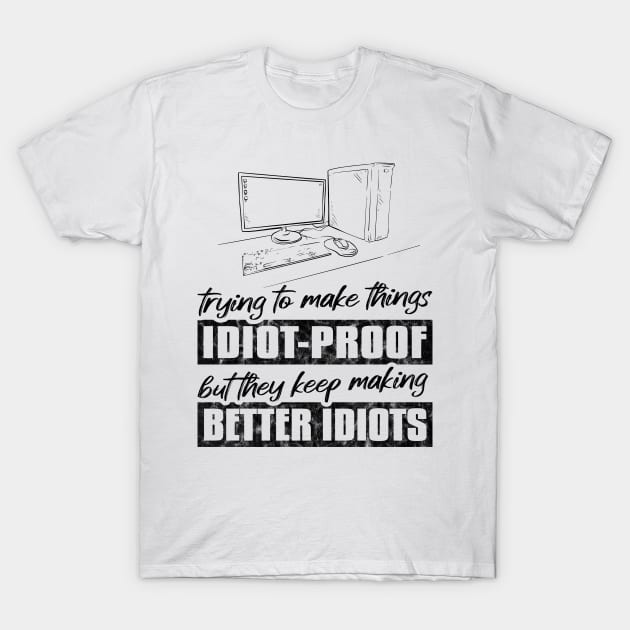 Programmers trying to make things Idiot-proof T-Shirt by RIWA